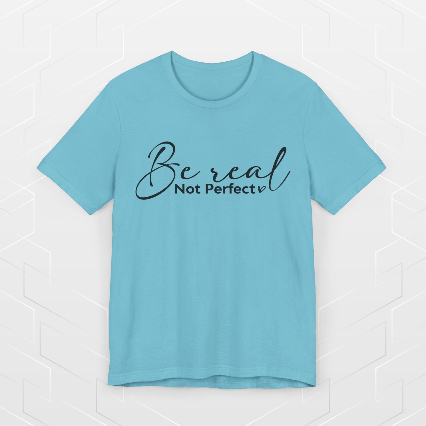BE REAL, NOT PERFECT