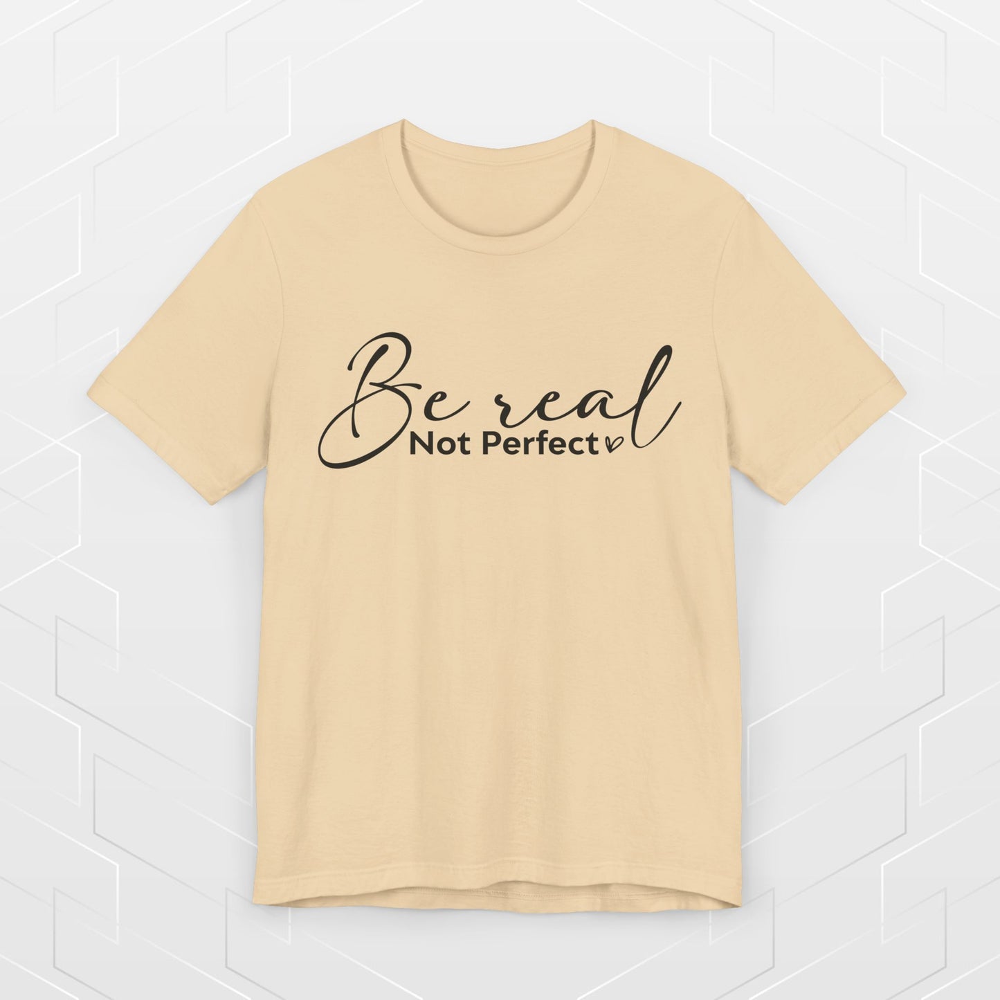 BE REAL, NOT PERFECT