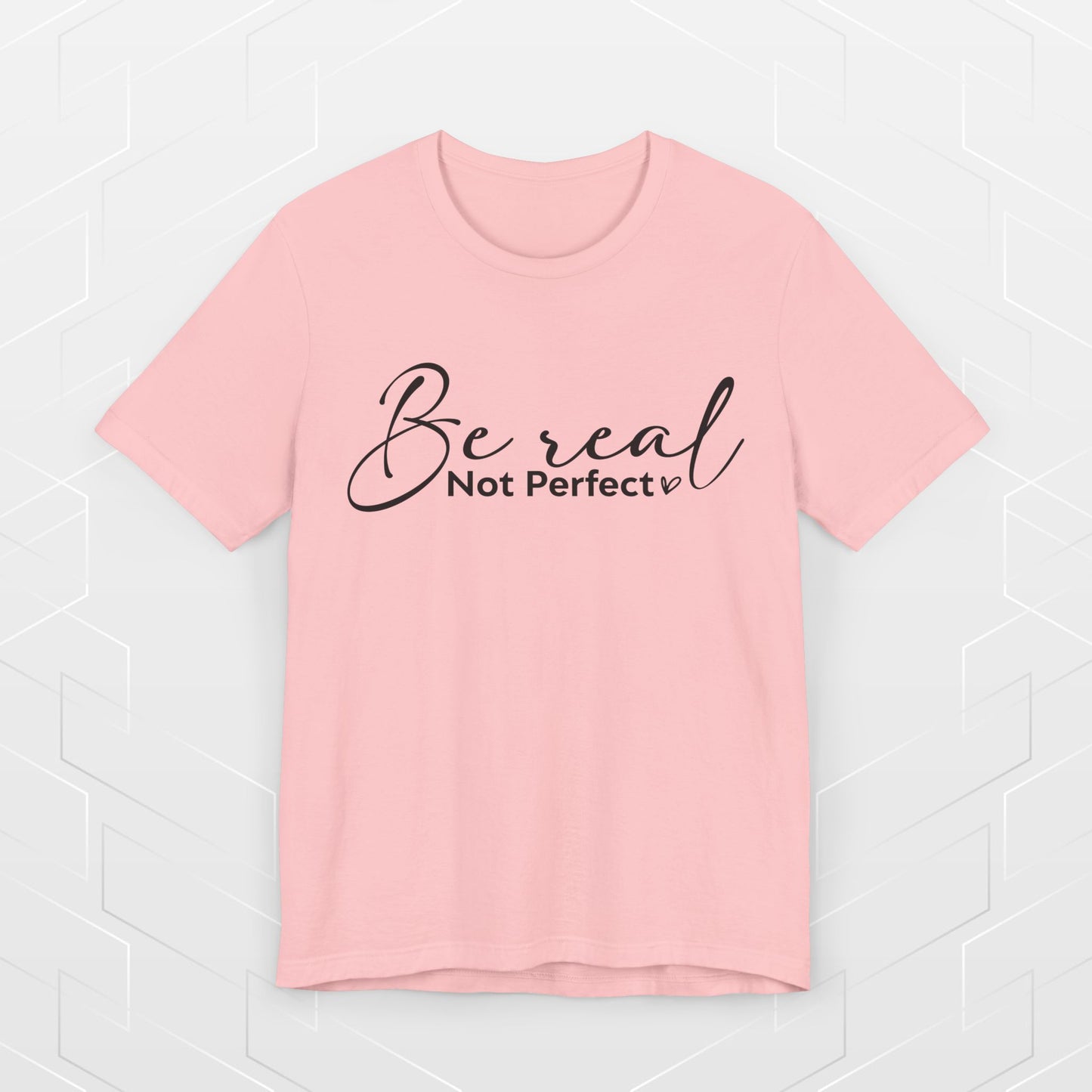 BE REAL, NOT PERFECT