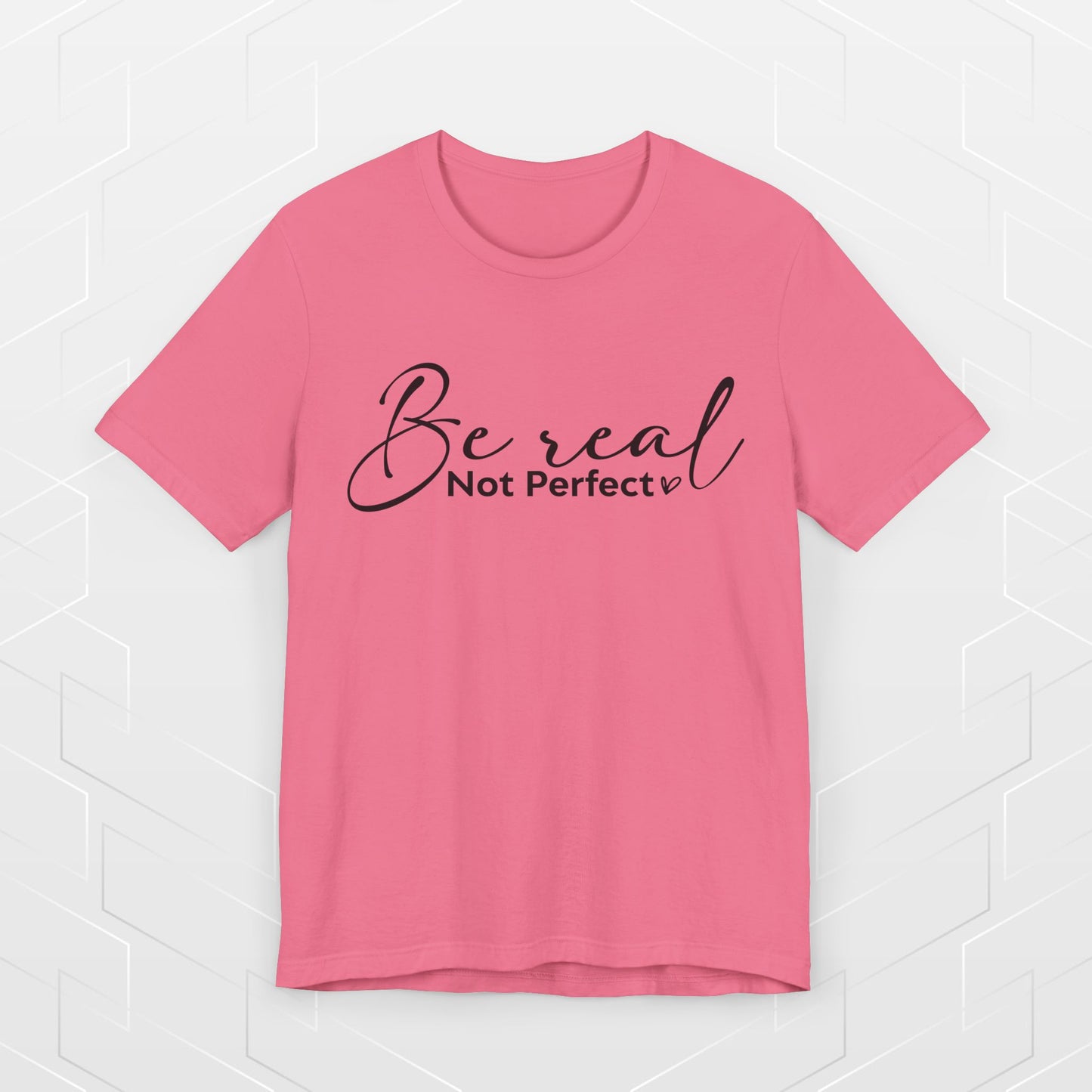 BE REAL, NOT PERFECT