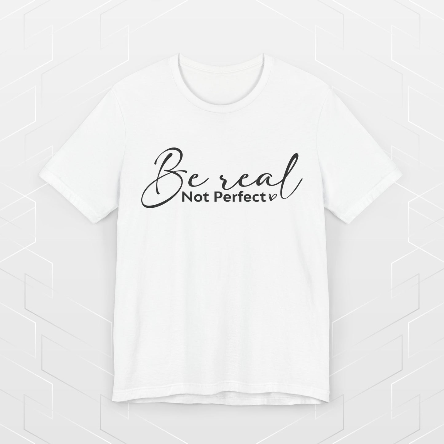 BE REAL, NOT PERFECT