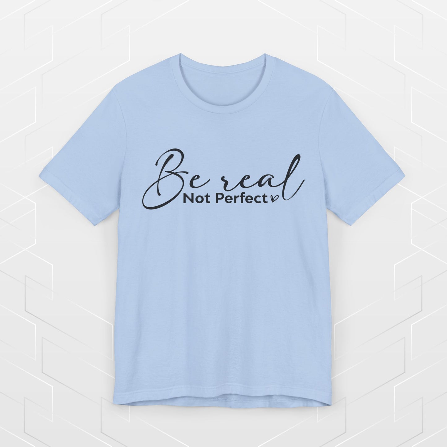BE REAL, NOT PERFECT
